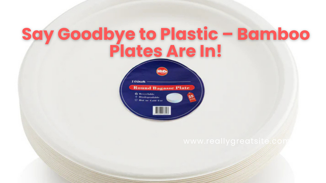 Say Goodbye to Plastic – Bamboo Plates Are In!